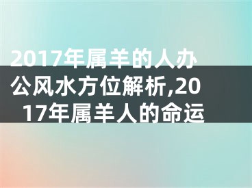 2017年属羊的人办公风水方位解析,2017年属羊人的命运