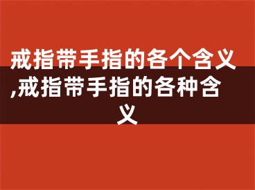 戒指带手指的各个含义,戒指带手指的各种含义