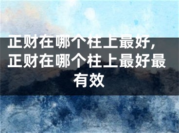 正财在哪个柱上最好,正财在哪个柱上最好最有效