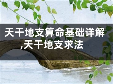 天干地支算命基础详解,天干地支求法