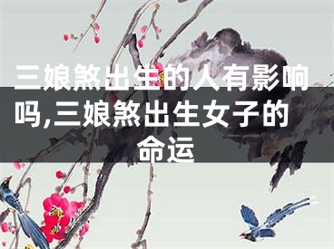 三娘煞出生的人有影响吗,三娘煞出生女子的命运