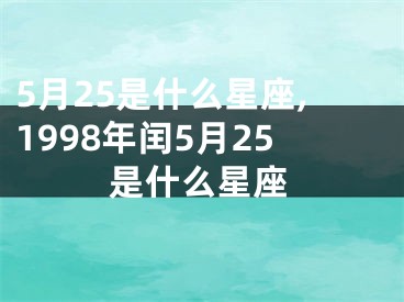 5月25是什么星座,1998年闰5月25是什么星座