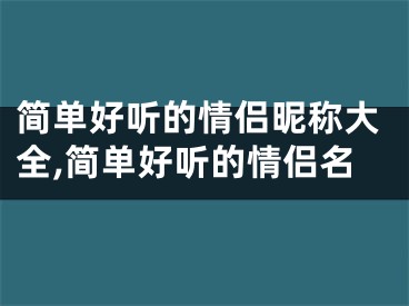 简单好听的情侣昵称大全,简单好听的情侣名