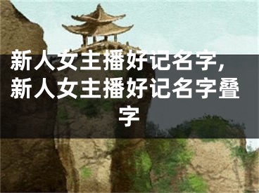 新人女主播好记名字,新人女主播好记名字叠字