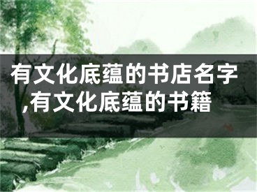 有文化底蕴的书店名字,有文化底蕴的书籍