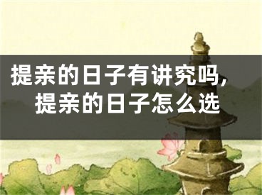 提亲的日子有讲究吗,提亲的日子怎么选