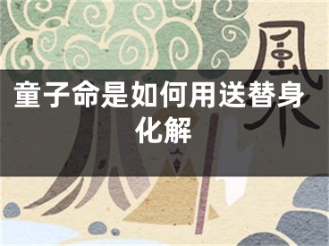 童子命是如何用送替身化解