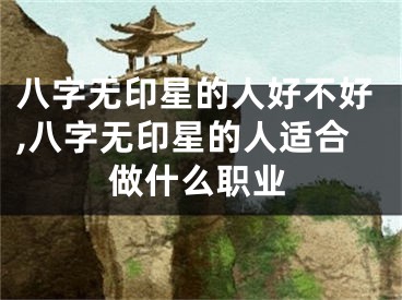 八字无印星的人好不好,八字无印星的人适合做什么职业