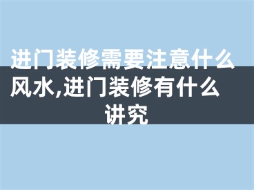 进门装修需要注意什么风水,进门装修有什么讲究