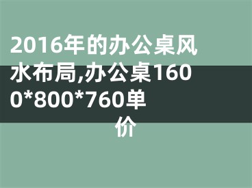 2016年的办公桌风水布局,办公桌1600*800*760单价