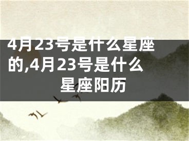 4月23号是什么星座的,4月23号是什么星座阳历