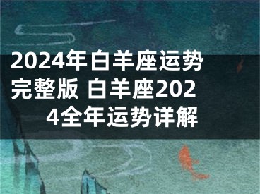 2024年白羊座运势完整版 白羊座2024全年运势详解