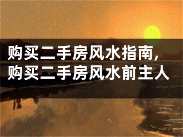 购买二手房风水指南,购买二手房风水前主人