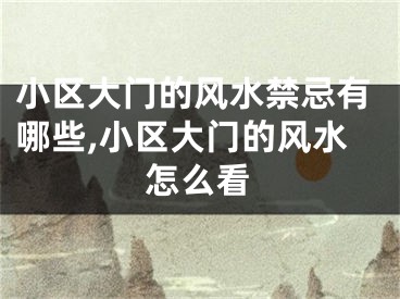 小区大门的风水禁忌有哪些,小区大门的风水怎么看