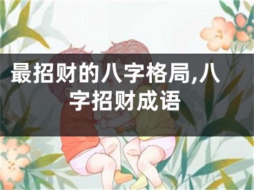最招财的八字格局,八字招财成语