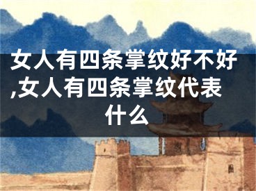 女人有四条掌纹好不好,女人有四条掌纹代表什么