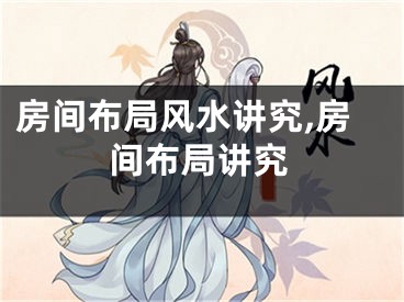 房间布局风水讲究,房间布局讲究