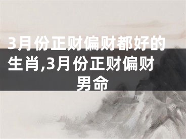 3月份正财偏财都好的生肖,3月份正财偏财男命