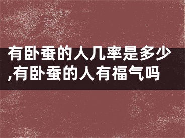 有卧蚕的人几率是多少,有卧蚕的人有福气吗