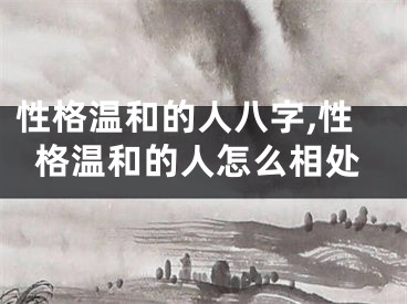 性格温和的人八字,性格温和的人怎么相处
