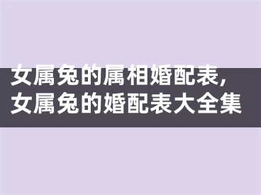 女属兔的属相婚配表,女属兔的婚配表大全集