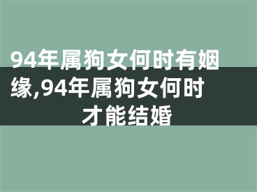 94年属狗女何时有姻缘,94年属狗女何时才能结婚