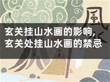 玄关挂山水画的影响,玄关处挂山水画的禁忌