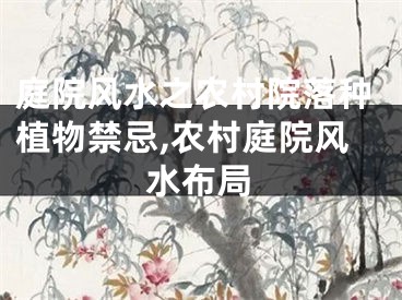 庭院风水之农村院落种植物禁忌,农村庭院风水布局