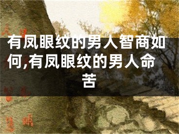 有凤眼纹的男人智商如何,有凤眼纹的男人命苦