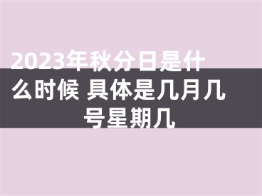 2023年秋分日是什么时候 具体是几月几号星期几