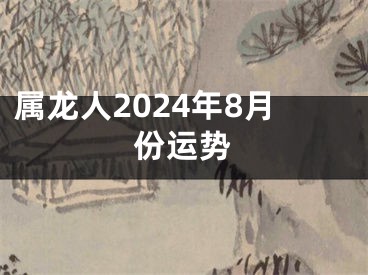 属龙人2024年8月份运势