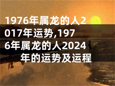 1976年属龙的人2017年运势,1976年属龙的人2024年的运势及运程