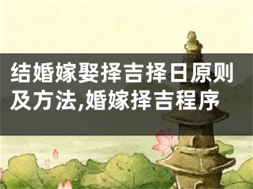 结婚嫁娶择吉择日原则及方法,婚嫁择吉程序
