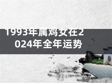1993年属鸡女在2024年全年运势