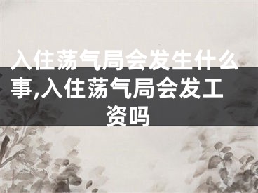 入住荡气局会发生什么事,入住荡气局会发工资吗