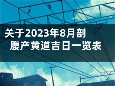 关于2023年8月剖腹产黄道吉日一览表