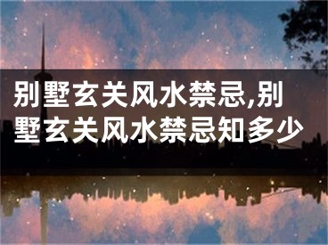 别墅玄关风水禁忌,别墅玄关风水禁忌知多少