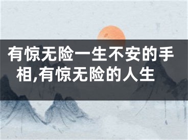 有惊无险一生不安的手相,有惊无险的人生