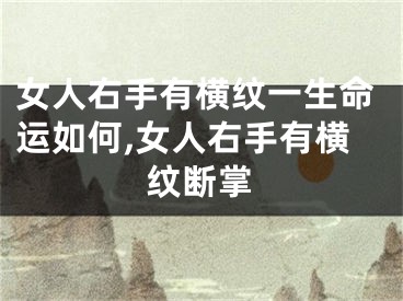 女人右手有横纹一生命运如何,女人右手有横纹断掌