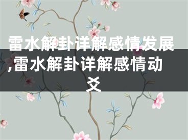 雷水解卦详解感情发展,雷水解卦详解感情动爻