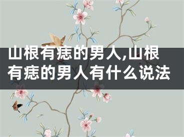 山根有痣的男人,山根有痣的男人有什么说法