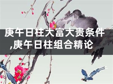 庚午日柱大富大贵条件,庚午日柱组合精论