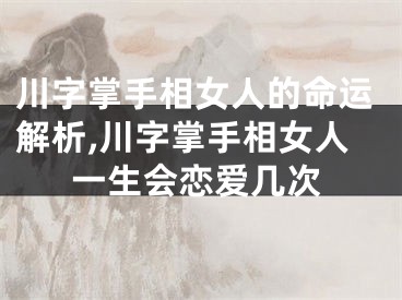 川字掌手相女人的命运解析,川字掌手相女人一生会恋爱几次