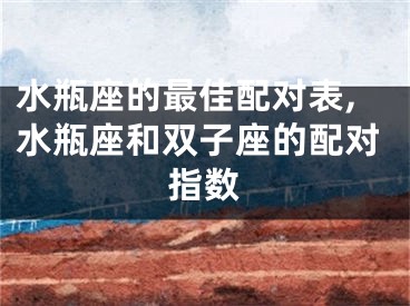 水瓶座的最佳配对表,水瓶座和双子座的配对指数