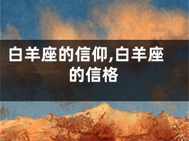 白羊座的信仰,白羊座的信格