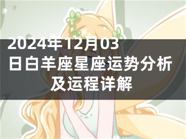 2024年12月03日白羊座星座运势分析及运程详解