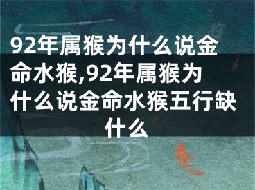 92年属猴为什么说金命水猴,92年属猴为什么说金命水猴五行缺什么