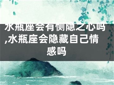 水瓶座会有恻隐之心吗,水瓶座会隐藏自己情感吗