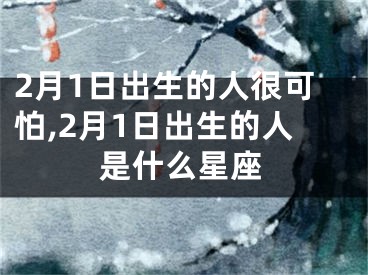 2月1日出生的人很可怕,2月1日出生的人是什么星座