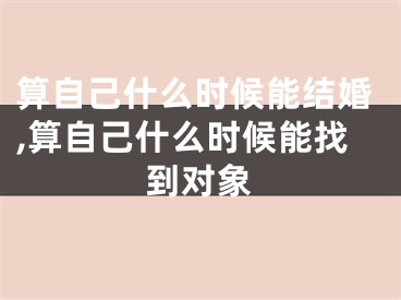 算自己什么时候能结婚,算自己什么时候能找到对象